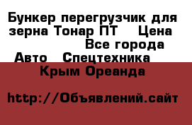 Бункер-перегрузчик для зерна Тонар ПТ5 › Цена ­ 2 040 000 - Все города Авто » Спецтехника   . Крым,Ореанда